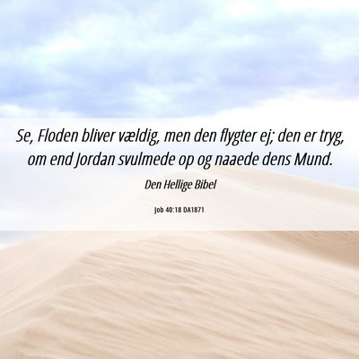 Picture 06 - Job 40:18 DA1871 - Se, Floden bliver vældig, men den flygter ej; - Bible Verse Picture
