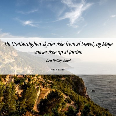 Picture 06 - Job 5:6 DA1871 - Thi Uretfærdighed skyder ikke frem af Støvet, - Bible Verse Picture