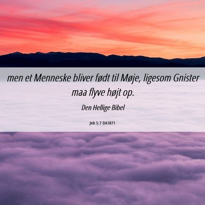 Picture 06 - Job 5:7 DA1871 - men et Menneske bliver født til Møje, ligesom - Bible Verse Picture