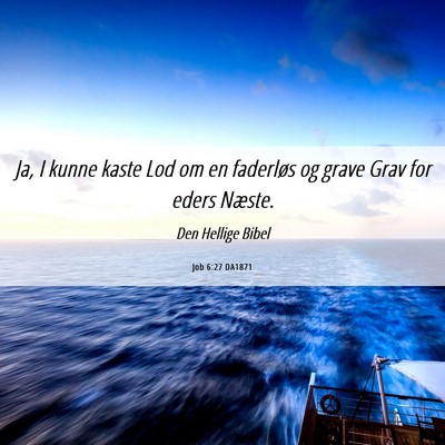 Picture 06 - Job 6:27 DA1871 - Ja, I kunne kaste Lod om en faderløs og grave - Bible Verse Picture