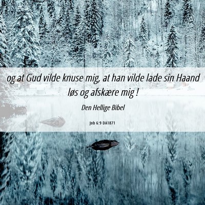 Picture 06 - Job 6:9 DA1871 - og at Gud vilde knuse mig, at han vilde lade sin - Bible Verse Picture