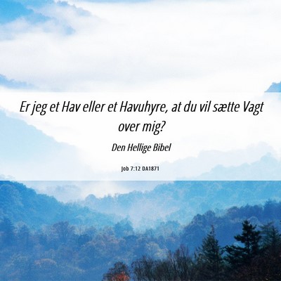 Picture 06 - Job 7:12 DA1871 - Er jeg et Hav eller et Havuhyre, at du vil sætte - Bible Verse Picture