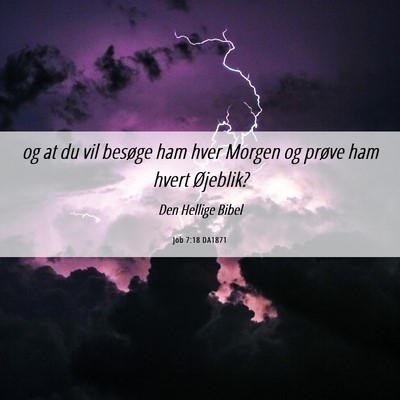 Picture 06 - Job 7:18 DA1871 - og at du vil besøge ham hver Morgen og prøve - Bible Verse Picture