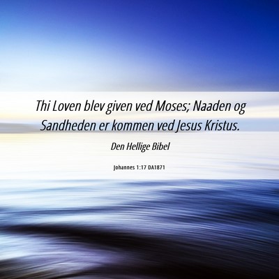 Picture 06 - Johannes 1:17 DA1871 - Thi Loven blev given ved Moses; Naaden og - Bible Verse Picture