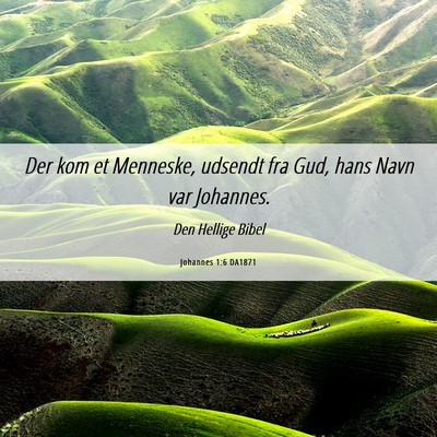 Picture 06 - Johannes 1:6 DA1871 - Der kom et Menneske, udsendt fra Gud, hans Navn - Bible Verse Picture