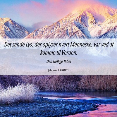 Picture 06 - Johannes 1:9 DA1871 - Det sande Lys, der oplyser hvert Menneske, var - Bible Verse Picture