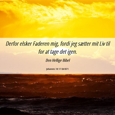 Picture 06 - Johannes 10:17 DA1871 - Derfor elsker Faderen mig, fordi jeg sætter mit - Bible Verse Picture