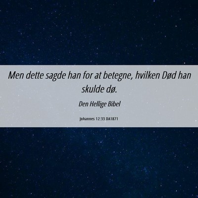 Picture 06 - Johannes 12:33 DA1871 - Men dette sagde han for at betegne, hvilken Død - Bible Verse Picture