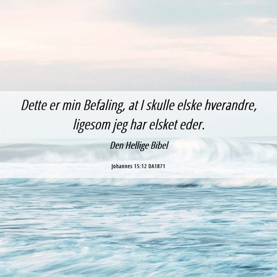 Picture 06 - Johannes 15:12 DA1871 - Dette er min Befaling, at I skulle elske - Bible Verse Picture