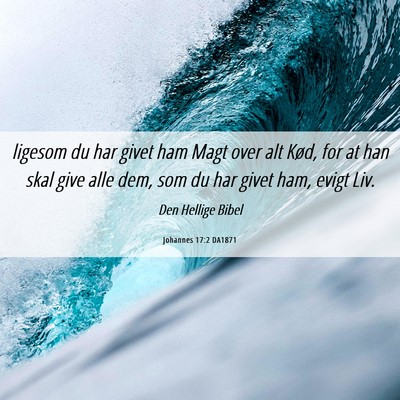 Picture 06 - Johannes 17:2 DA1871 - ligesom du har givet ham Magt over alt Kød, for - Bible Verse Picture