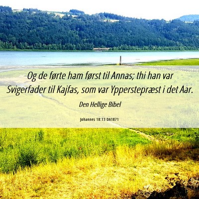 Picture 06 - Johannes 18:13 DA1871 - Og de førte ham først til Annas; thi han var - Bible Verse Picture