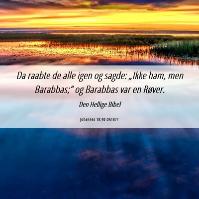 Picture 06 - Johannes 18:40 DA1871 - Da raabte de alle igen og sagde: „Ikke ham, men - Bible Verse Picture