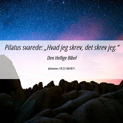 Picture 06 - Johannes 19:22 DA1871 - Pilatus svarede: „Hvad jeg skrev, det skrev - Bible Verse Picture