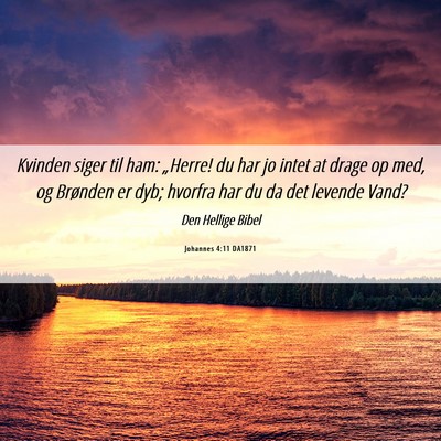 Picture 06 - Johannes 4:11 DA1871 - Kvinden siger til ham: „Herre! du har jo intet - Bible Verse Picture