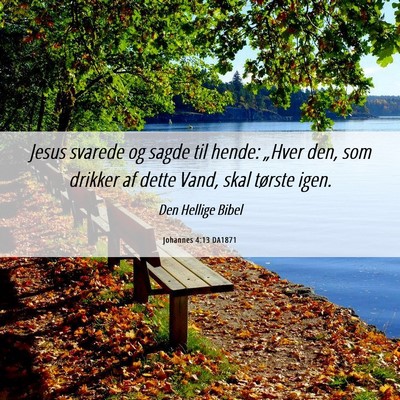 Picture 06 - Johannes 4:13 DA1871 - Jesus svarede og sagde til hende: „Hver den, - Bible Verse Picture
