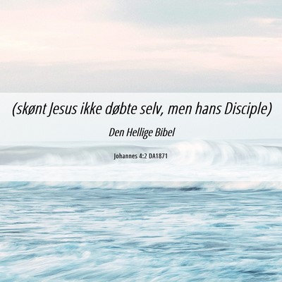 Picture 06 - Johannes 4:2 DA1871 - (skønt Jesus ikke døbte selv, men hans - Bible Verse Picture
