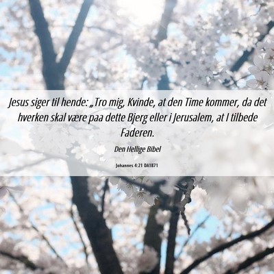 Picture 06 - Johannes 4:21 DA1871 - Jesus siger til hende: „Tro mig, Kvinde, at den - Bible Verse Picture