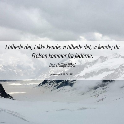 Picture 06 - Johannes 4:22 DA1871 - I tilbede det, I ikke kende; vi tilbede det, vi - Bible Verse Picture