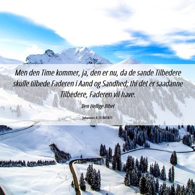 Picture 06 - Johannes 4:23 DA1871 - Men den Time kommer, ja, den er nu, da de sande - Bible Verse Picture