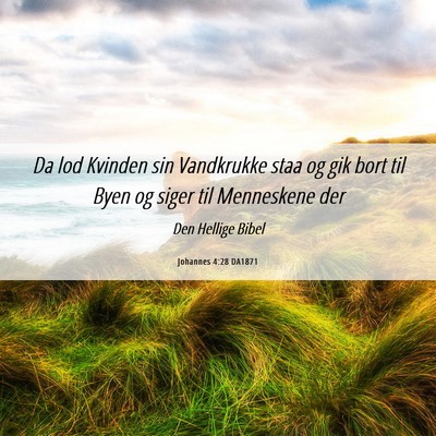 Picture 06 - Johannes 4:28 DA1871 - Da lod Kvinden sin Vandkrukke staa og gik bort - Bible Verse Picture