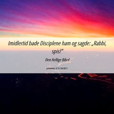 Picture 06 - Johannes 4:31 DA1871 - Imidlertid bade Disciplene ham og sagde: - Bible Verse Picture
