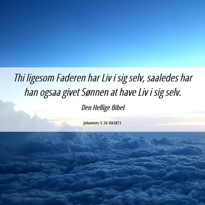 Picture 06 - Johannes 5:26 DA1871 - Thi ligesom Faderen har Liv i sig selv, saaledes - Bible Verse Picture