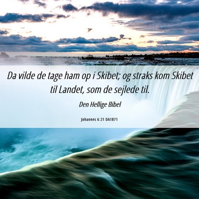 Picture 06 - Johannes 6:21 DA1871 - Da vilde de tage ham op i Skibet; og straks kom - Bible Verse Picture