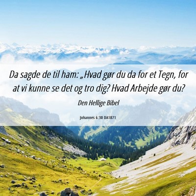 Picture 06 - Johannes 6:30 DA1871 - Da sagde de til ham: „Hvad gør du da for et - Bible Verse Picture