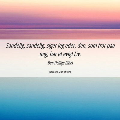 Picture 06 - Johannes 6:47 DA1871 - Sandelig, sandelig, siger jeg eder, den, som tror - Bible Verse Picture