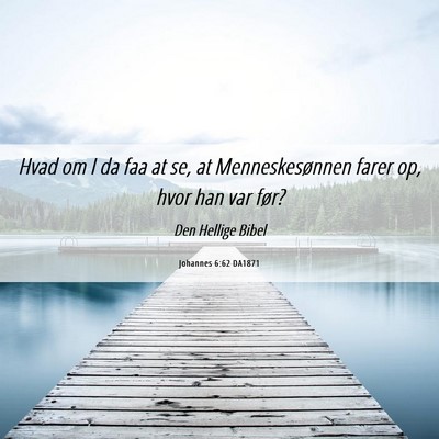 Picture 06 - Johannes 6:62 DA1871 - Hvad om I da faa at se, at Menneskesønnen farer - Bible Verse Picture