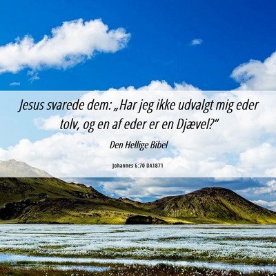 Picture 06 - Johannes 6:70 DA1871 - Jesus svarede dem: „Har jeg ikke udvalgt mig - Bible Verse Picture