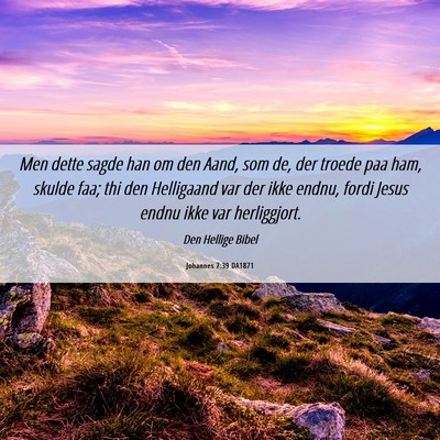 Picture 06 - Johannes 7:39 DA1871 - Men dette sagde han om den Aand, som de, der - Bible Verse Picture