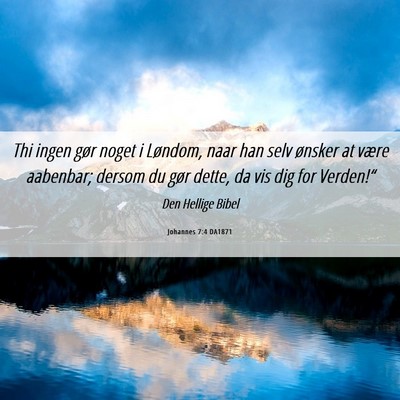 Picture 06 - Johannes 7:4 DA1871 - Thi ingen gør noget i Løndom, naar han selv - Bible Verse Picture