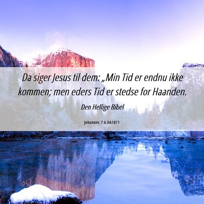 Picture 06 - Johannes 7:6 DA1871 - Da siger Jesus til dem: „Min Tid er endnu ikke - Bible Verse Picture
