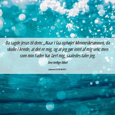 Picture 06 - Johannes 8:28 DA1871 - Da sagde Jesus til dem: „Naar I faa ophøjet - Bible Verse Picture