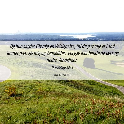 Picture 06 - Josua 15:19 DA1871 - Og hun sagde: Giv mig en Velsignelse, thi du gav - Bible Verse Picture