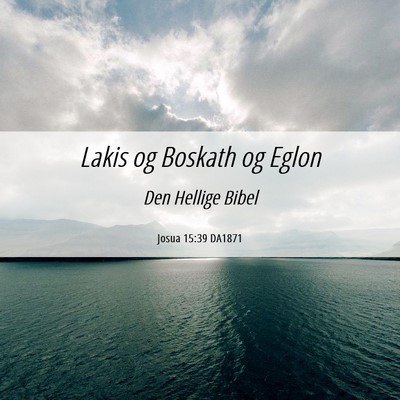Picture 06 - Josua 15:39 DA1871 - Lakis og Boskath og - Bible Verse Picture