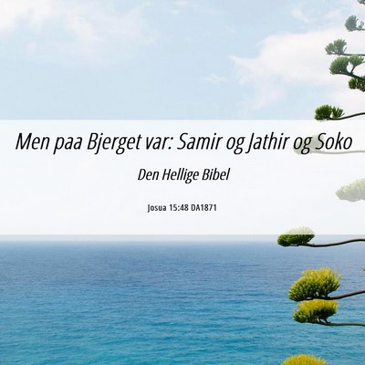 Picture 06 - Josua 15:48 DA1871 - Men paa Bjerget var: Samir og Jathir og - Bible Verse Picture