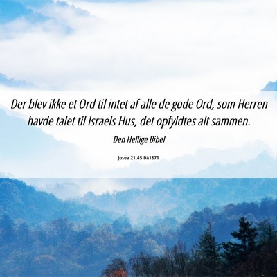 Picture 06 - Josua 21:45 DA1871 - Der blev ikke et Ord til intet af alle de gode - Bible Verse Picture