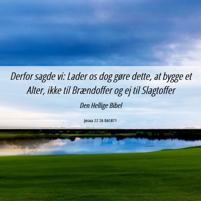 Picture 06 - Josua 22:26 DA1871 - Derfor sagde vi: Lader os dog gøre dette, at - Bible Verse Picture