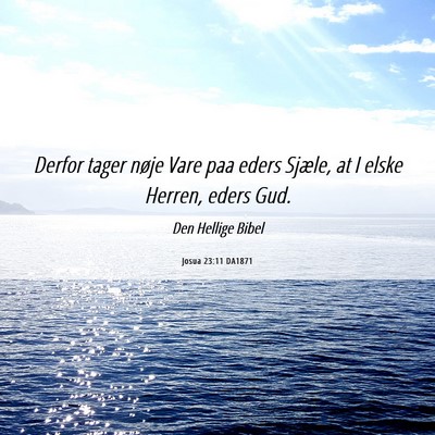 Picture 06 - Josua 23:11 DA1871 - Derfor tager nøje Vare paa eders Sjæle, at I - Bible Verse Picture