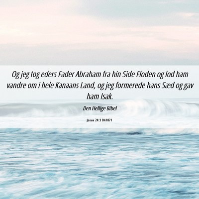 Picture 06 - Josua 24:3 DA1871 - Og jeg tog eders Fader Abraham fra hin Side - Bible Verse Picture