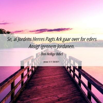 Picture 06 - Josua 3:11 DA1871 - Se, al Jordens Herres Pagts Ark gaar over for - Bible Verse Picture