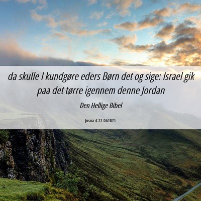 Picture 06 - Josua 4:22 DA1871 - da skulle I kundgøre eders Børn det og sige: - Bible Verse Picture