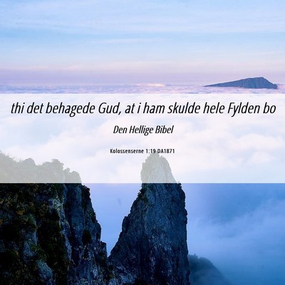 Picture 06 - Kolossenserne 1:19 DA1871 - thi det behagede Gud, at i ham skulde hele Fylden - Bible Verse Picture