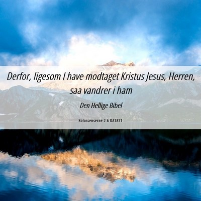 Picture 06 - Kolossenserne 2:6 DA1871 - Derfor, ligesom I have modtaget Kristus Jesus, - Bible Verse Picture