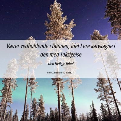Picture 06 - Kolossenserne 4:2 DA1871 - Værer vedholdende i Bønnen, idet I ere - Bible Verse Picture