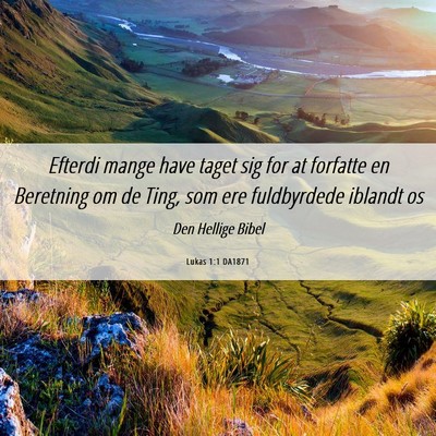Picture 06 - Lukas 1:1 DA1871 - Efterdi mange have taget sig for at forfatte en - Bible Verse Picture