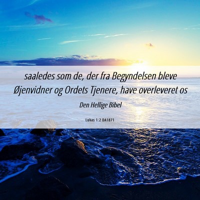 Picture 06 - Lukas 1:2 DA1871 - saaledes som de, der fra Begyndelsen bleve - Bible Verse Picture