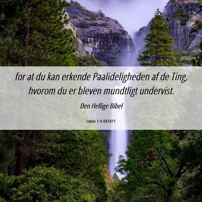 Picture 06 - Lukas 1:4 DA1871 - for at du kan erkende Paalideligheden af de Ting, - Bible Verse Picture